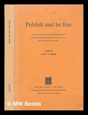 Immagine del venditore per Publish and be free : a catalogue of clandestine books printed in the Netherlands, 1940-1945, in the British Library / compiled by Anna E.C. Simoni venduto da MW Books Ltd.