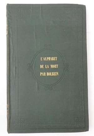 l Alphabet de la mort de Hans Holbein. Entouré de bordures du XVIe siècle et suivi d anciens poëm...