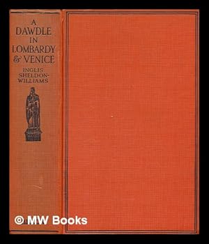 Image du vendeur pour A dawdle in Lombardy and Venice / by Inglis Sheldon-Williams. With twenty-six full page and forty smaller illustrations from drawings by the author mis en vente par MW Books Ltd.