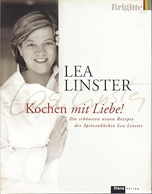 Kochen mit Liebe! - Die schönsten neuen Rezepte der Spitzenköchin Lea Linster