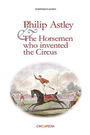 Seller image for Philip Astley and the Horsemen Who Invented the Circus for sale by GreatBookPrices