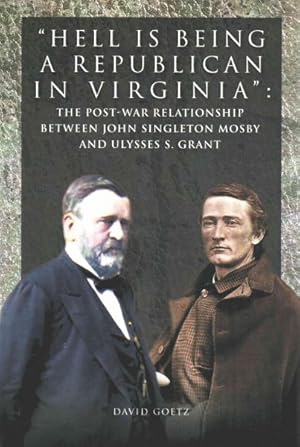 Bild des Verkufers fr Hell Is Being Republican in Virginia : The Post-war Relationship Between John Singleton Mosby and Ulysses S. Grant zum Verkauf von GreatBookPrices