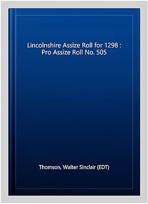 Bild des Verkufers fr Lincolnshire Assize Roll for 1298 : Pro Assize Roll No. 505 zum Verkauf von GreatBookPrices