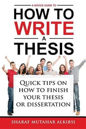 Imagen del vendedor de Novice Guide to How to Write a Thesis : Quick Tips on How to Finish Your Thesis or Dissertation a la venta por GreatBookPrices