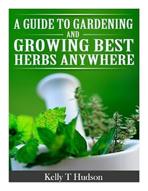 Seller image for Guide to Gardening and Growing Best Herbs Anywhere for sale by GreatBookPrices