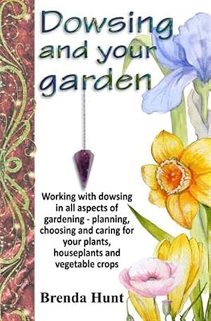 Bild des Verkufers fr Dowsing and Your Garden : Working With Dowsing in All Aspects of Gardening - Planning, Choosing and Caring for Your Plants, Houseplants and Vegetable Crop zum Verkauf von GreatBookPrices