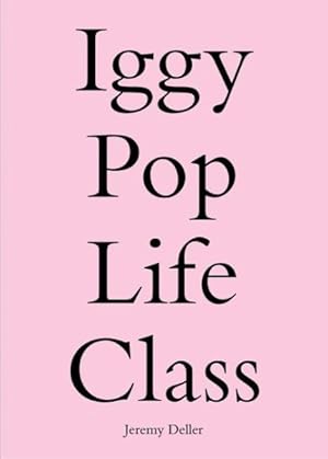 Imagen del vendedor de Iggy Pop Life Class : A Project by Jeremy Deller a la venta por GreatBookPrices