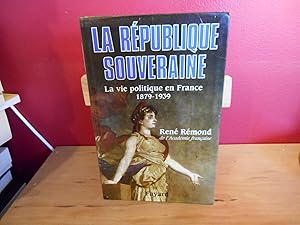 LA REPUBLIQUE SOUVERAINE ; LA VIE POLITIQUE EN FRANCE, 1879-1939