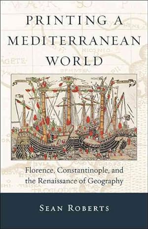 Bild des Verkufers fr Printing a Mediterranean World : Florence, Constantinople, and the Renaissance of Geography zum Verkauf von GreatBookPrices