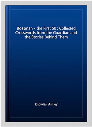 Seller image for Boatman - the First 50 : Collected Crosswords from the Guardian and the Stories Behind Them for sale by GreatBookPrices