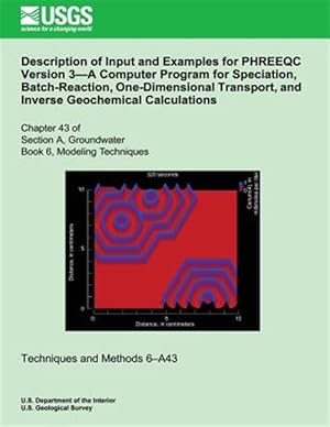 Image du vendeur pour Description of Input and Examples for Phreeqc Version 3 : A Computer Program for Speciation, Batch-reaction, One-dimensional Transport, and Inverse Geochemical Calculations mis en vente par GreatBookPrices