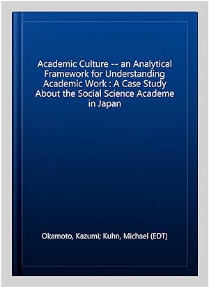 Seller image for Academic Culture -- an Analytical Framework for Understanding Academic Work : A Case Study About the Social Science Academe in Japan for sale by GreatBookPrices