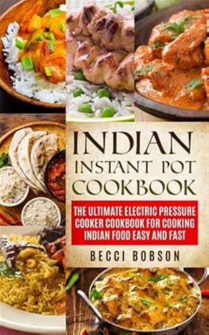 Seller image for Indian Instant Pot Cookbook : The Ultimate Electric Pressure Cooker Cookbook for Cooking Indian Food Easy and Fast for sale by GreatBookPrices