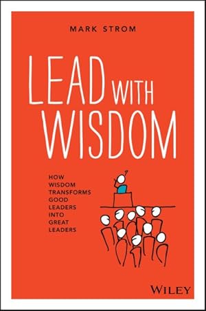 Image du vendeur pour Lead With Wisdom : How Wisdom Transforms Good Leaders into Great Leaders mis en vente par GreatBookPrices