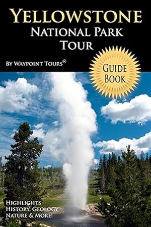 Seller image for Yellowstone National Park Tour Guide Book : Your Personal Tour Guide for Yellowstone Travel Adventure! for sale by GreatBookPrices
