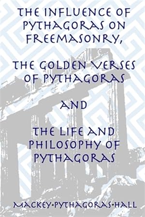 Imagen del vendedor de The Influence of Pythagoras on Freemasonry, The Golden Verses of Pythagoras and The Life and Philosophy of Pythagoras a la venta por GreatBookPrices