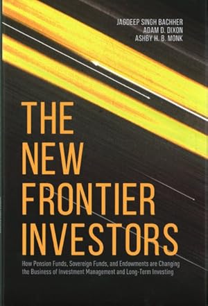 Imagen del vendedor de New Frontier Investors : How Pension Funds, Sovereign Funds, and Endowments Are Changing the Business of Investment Management and Long-term Investing a la venta por GreatBookPrices