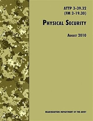 Imagen del vendedor de Physical Security : The Official U.s. Army Field Manual Attp 3-39.32 (Fm 3-19.30), August 2010 Revision a la venta por GreatBookPrices