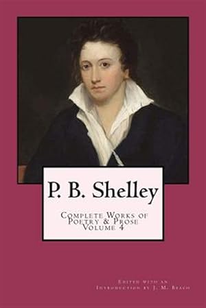 Seller image for P. B. Shelley : Complete Works of Poetry & Prose (1914 Edition) for sale by GreatBookPrices