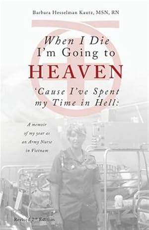 Seller image for When I Die I'm Going to Heaven 'Cause I've Spent my Time in Hell: A memoir of my year as an Army Nurse in Vietnam for sale by GreatBookPrices