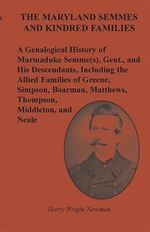 Imagen del vendedor de Maryland Semmes and Kindred Families : A Genealogical History of Marmaduke Semme(s), Gent., and His Descendants, Including the Allied Families of Greene, Simpson, Boarman, Matthews, Thompson, Middleton, and Neale a la venta por GreatBookPrices