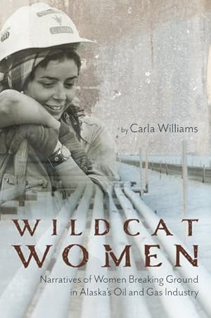 Seller image for Wildcat Women : Narratives of Women Breaking Ground in Alaska's Oil and Gas Industry for sale by GreatBookPrices