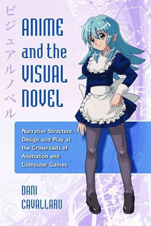Image du vendeur pour Anime and the Visual Novel : Narrative Structure, Design and Play at the Crossroads of Animation and Computer Games mis en vente par GreatBookPrices