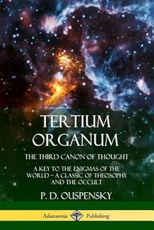 Imagen del vendedor de Tertium Organum, The Third Canon of Thought: A Key to the Enigmas of the World, A Classic of Theosophy and the Occult a la venta por GreatBookPrices