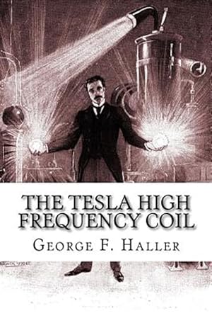 Bild des Verkufers fr Tesla High Frequency Coil : Its Construction and Uses zum Verkauf von GreatBookPrices