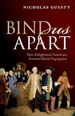 Seller image for Bind Us Apart : How Enlightened Americans Invented Racial Segregation for sale by GreatBookPrices