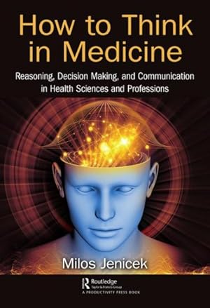 Seller image for How to Think in Medicine : Reasoning, Decision Making, and Communication in Health Sciences and Professions for sale by GreatBookPrices