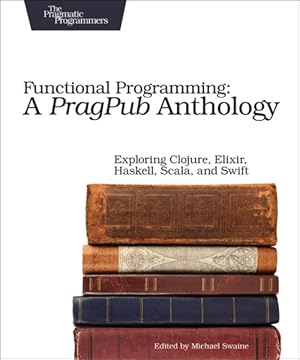 Immagine del venditore per Functional Programming : A PragPub Anthology; Exploring Clojure, Elixir, Haskell, Scala, and Swift venduto da GreatBookPrices