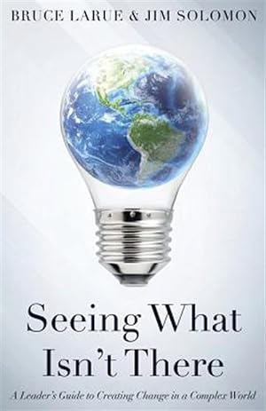 Imagen del vendedor de Seeing What Isn't There: A Leader's Guide To Creating Change In A Complex World a la venta por GreatBookPrices