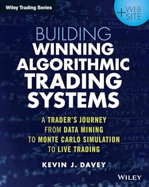Seller image for Building Winning Algorithmic Trading Systems : A Trader's Journey from Data Mining to Monte Carlo Simulation to Live Trading for sale by GreatBookPrices