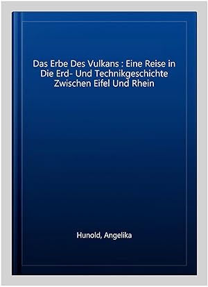 Imagen del vendedor de Das Erbe Des Vulkans : Eine Reise in Die Erd- Und Technikgeschichte Zwischen Eifel Und Rhein -Language: German a la venta por GreatBookPrices