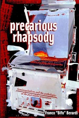 Seller image for Precarious Rhapsody : Semiocapitalism and the Pathologies of Post-alpha Generation for sale by GreatBookPrices