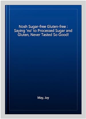 Imagen del vendedor de Nosh Sugar-free Gluten-free : Saying 'no' to Processed Sugar and Gluten, Never Tasted So Good! a la venta por GreatBookPrices