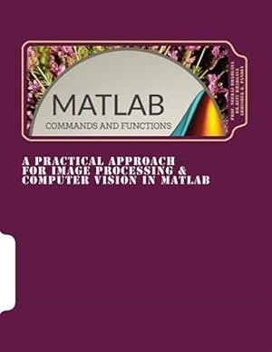 Imagen del vendedor de Practical Approach for Image Processing & Computer Vision in Matlab : A Practical Approach for Image Processing & Computer Vision in Matlab a la venta por GreatBookPrices