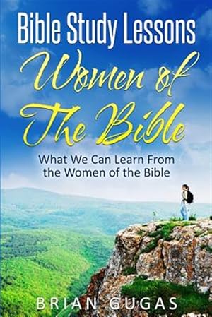 Bild des Verkufers fr Bible Study Lessons Women of the Bible : What We Can Learn from the Women of the Bible zum Verkauf von GreatBookPrices