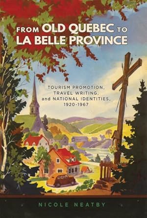 Immagine del venditore per From Old Quebec to La Belle Province : Tourism Promotion, Travel Writing, and National Identities, 1920-1967 venduto da GreatBookPrices