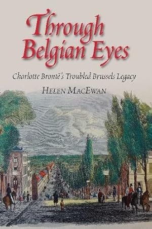 Image du vendeur pour Through Belgian Eyes : Charlotte Bronte's Troubled Brussels Legacy mis en vente par GreatBookPrices