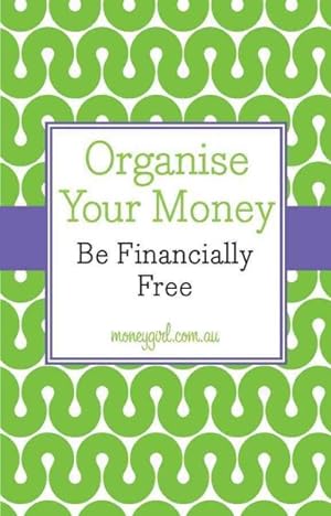 Imagen del vendedor de Organise Your Money : Be Financially Free a la venta por GreatBookPrices