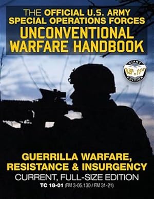 Seller image for Official Us Army Special Forces Unconventional Warfare Handbook - Guerrilla Warfare, Resistance & Insurgency : Winning Asymmetric Wars from the Underground - Current, Full-size Edition - Tc 18-01 Fm 3-05.130 - Fm 31-21 for sale by GreatBookPrices