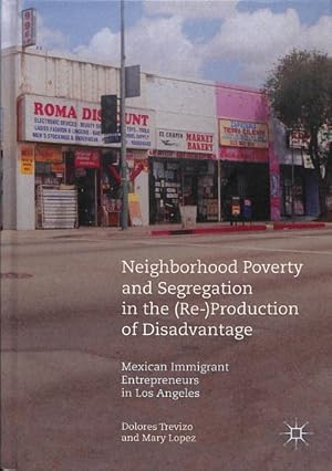 Bild des Verkufers fr Neighborhood Poverty and Segregation in the (Re-)Production of Disadvantage : Mexican Immigrant Entrepreneurs in Los Angeles zum Verkauf von GreatBookPrices