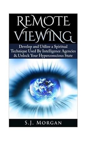 Image du vendeur pour Remote Viewing : Develop and Utilize a Spiritual Technique Used by Intelligence Agencies & Unlock Your Hyperconscious State mis en vente par GreatBookPrices