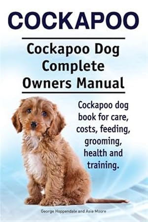 Image du vendeur pour Cockapoo. Cockapoo Dog Complete Owners Manual. Cockapoo Dog Book for Care, Costs, Feeding, Grooming, Health and Training. mis en vente par GreatBookPrices
