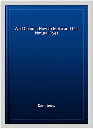 Immagine del venditore per Wild Colour : How to Make and Use Natural Dyes venduto da GreatBookPrices