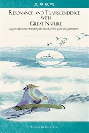 Imagen del vendedor de Resonance and Transcendence With Great Nature : A Guide for Understanding the Mind, Reality and Enlightenment a la venta por GreatBookPrices