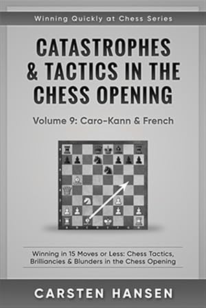 Seller image for Catastrophes & Tactics in the Chess Opening - Volume 9: Caro-Kann & French: Winning in 15 Moves or Less: Chess Tactics, Brilliancies & Blunders in the for sale by GreatBookPrices