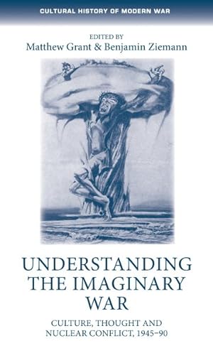 Seller image for Understanding the Imaginary War : Culture, Thought and Nuclear Conflict, 1945-90 for sale by GreatBookPrices